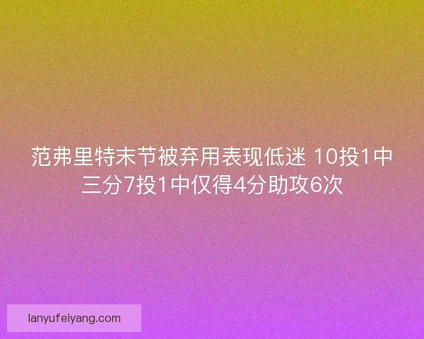 范弗里特末节被弃用表现低迷 10投1中三分7投1中仅得4分助攻6次